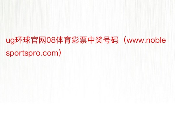 ug环球官网08体育彩票中奖号码（www.noblesportspro.com）
