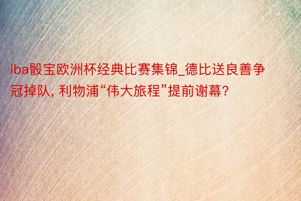 iba骰宝欧洲杯经典比赛集锦_德比送良善争冠掉队, 利物浦“伟大旅程”提前谢幕?