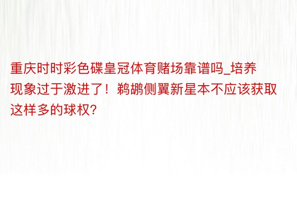 重庆时时彩色碟皇冠体育赌场靠谱吗_培养现象过于激进了！鹈鹕侧翼新星本不应该获取这样多的球权？