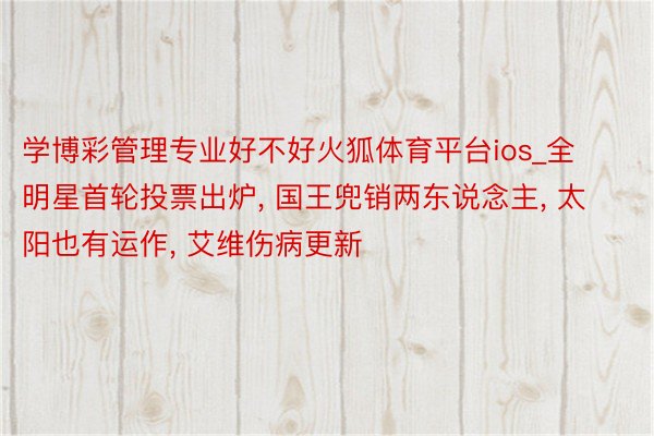 学博彩管理专业好不好火狐体育平台ios_全明星首轮投票出炉, 国王兜销两东说念主
